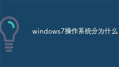 windows7操作系统分为哪些 windows7操作系统分为什么