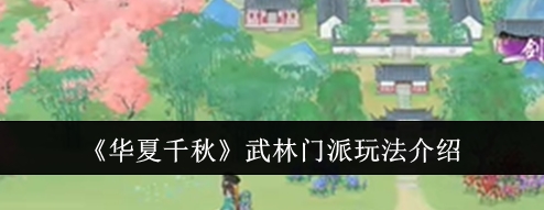 华夏千秋武林门派玩法介绍 华夏千秋武林门派玩法攻略