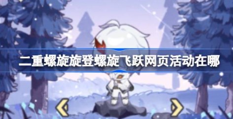 二重螺旋旋登螺旋飞跃网页活动在哪 二重螺旋旋登螺旋飞跃网页活动地址入口分享